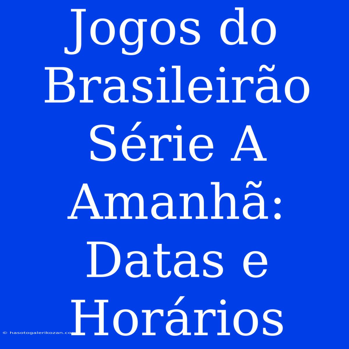 Jogos Do Brasileirão Série A Amanhã: Datas E Horários