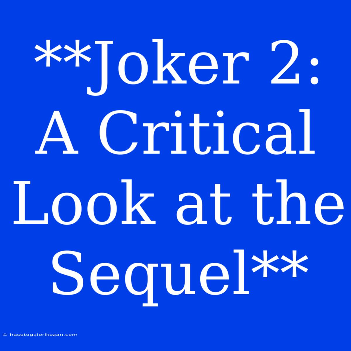 **Joker 2:  A Critical Look At The Sequel**