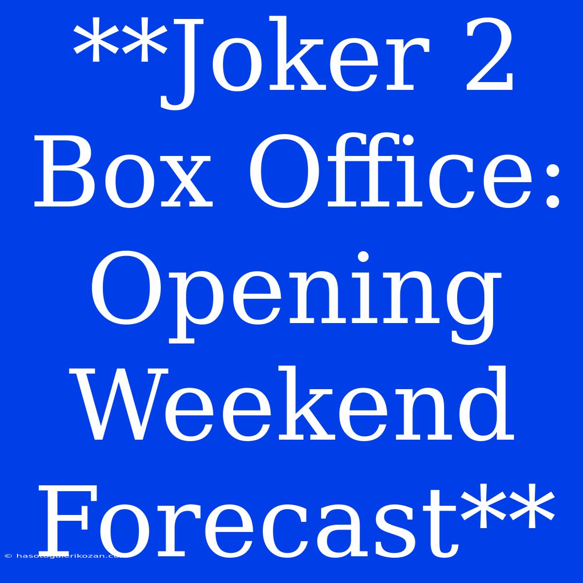 **Joker 2 Box Office: Opening Weekend Forecast**