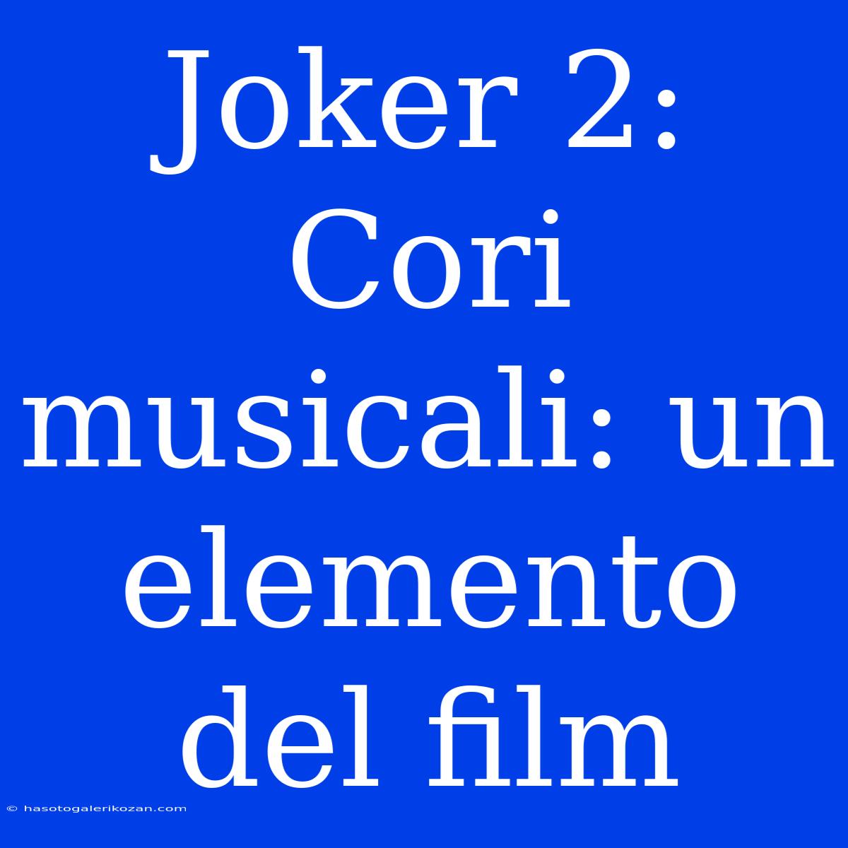 Joker 2: Cori Musicali: Un Elemento Del Film 