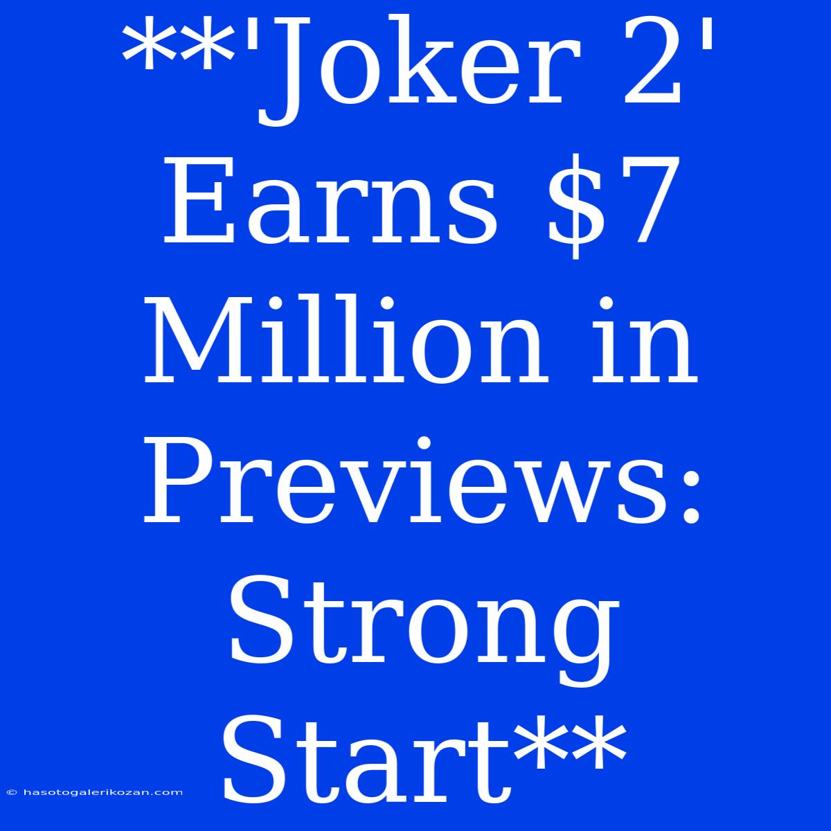 **'Joker 2' Earns $7 Million In Previews: Strong Start**