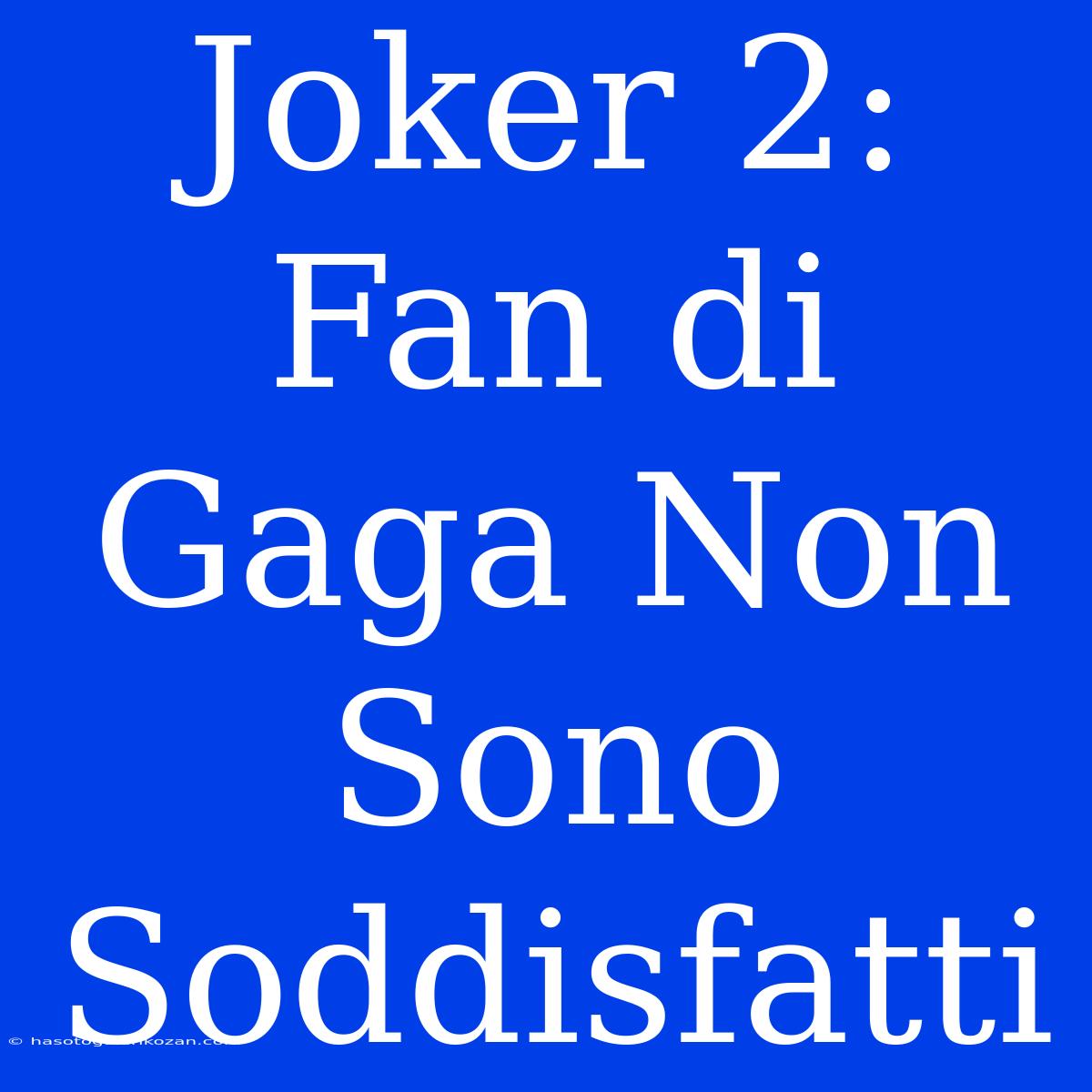 Joker 2: Fan Di Gaga Non Sono Soddisfatti