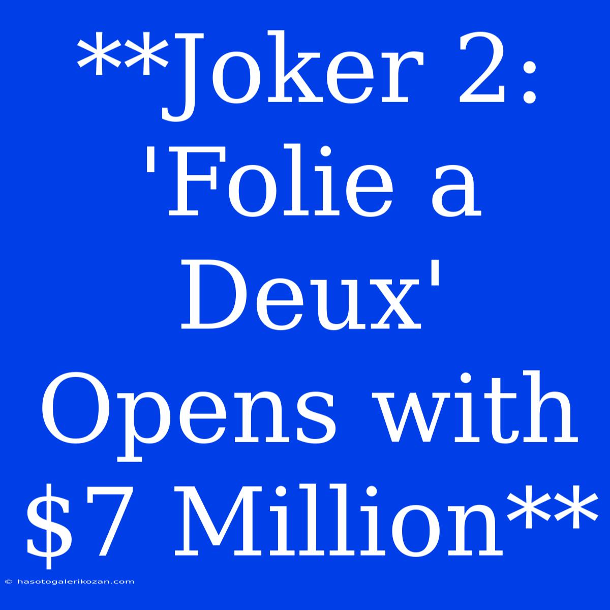 **Joker 2: 'Folie A Deux' Opens With $7 Million**