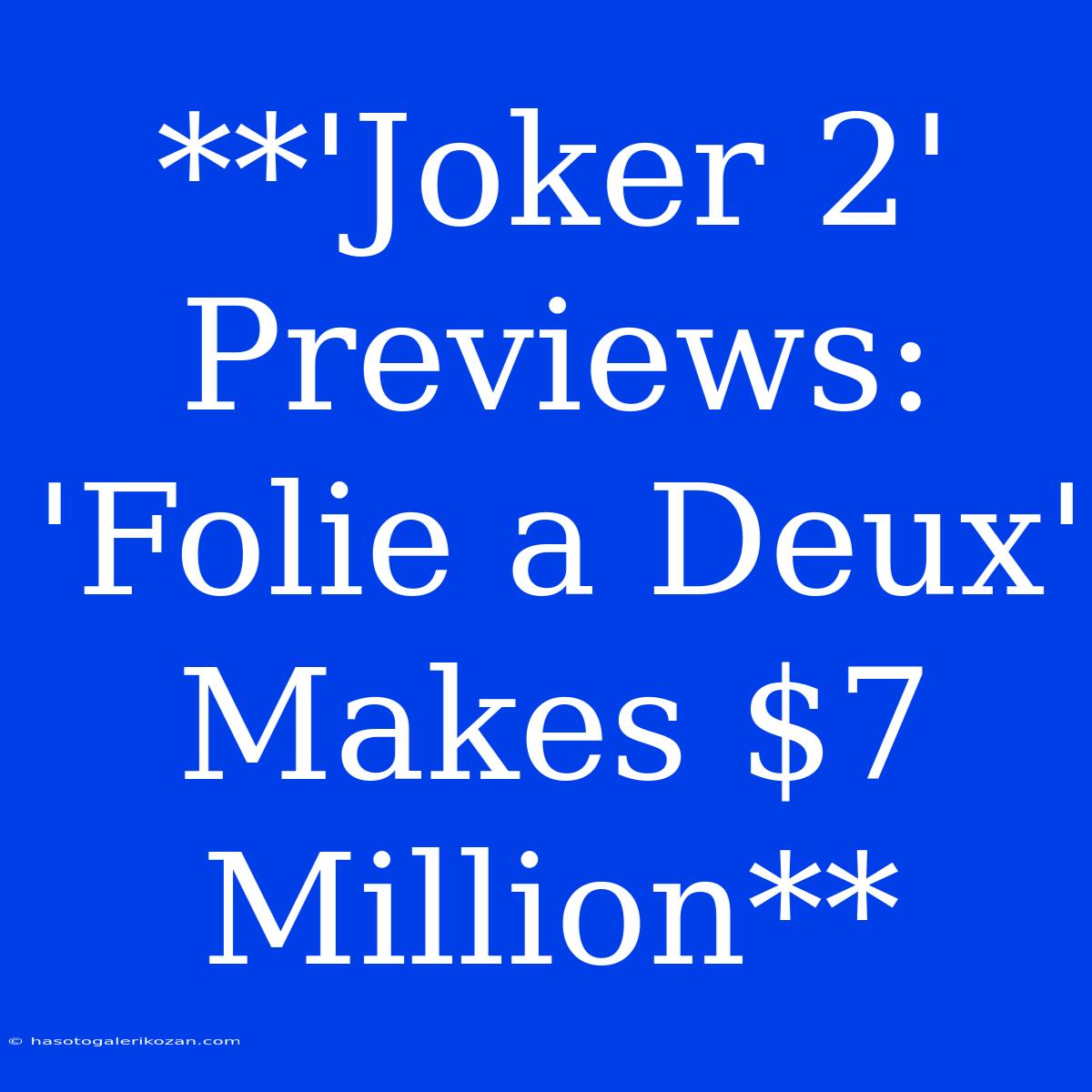 **'Joker 2' Previews: 'Folie A Deux' Makes $7 Million**