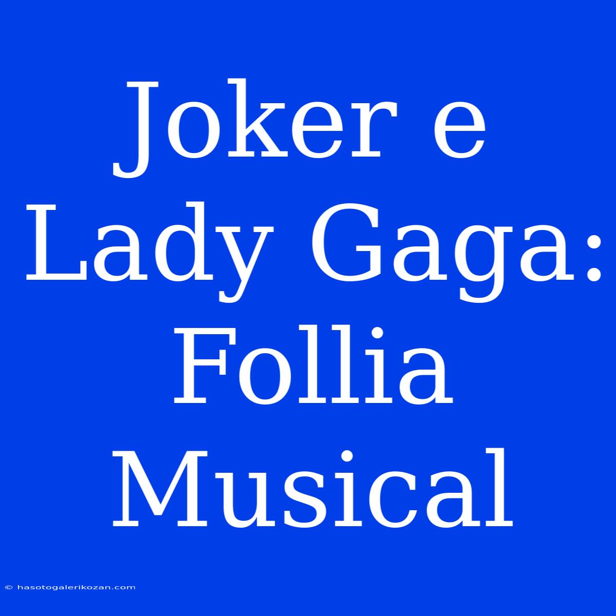 Joker E Lady Gaga: Follia Musical 