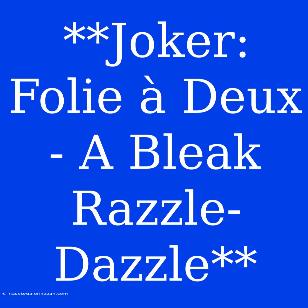 **Joker: Folie À Deux - A Bleak Razzle-Dazzle**