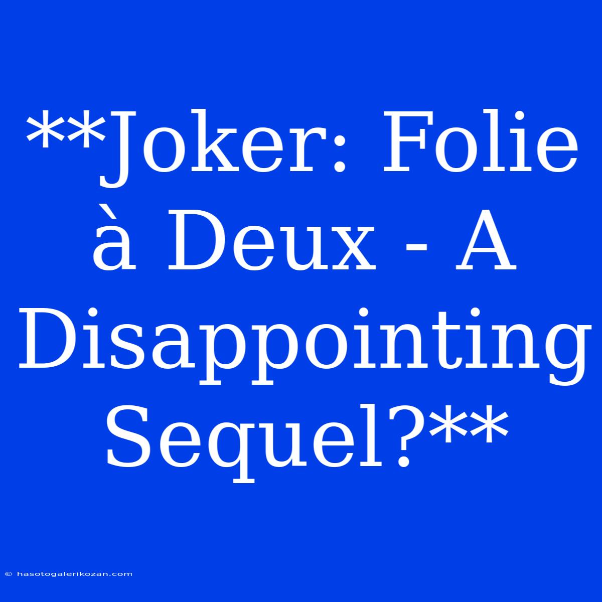 **Joker: Folie À Deux - A Disappointing Sequel?**