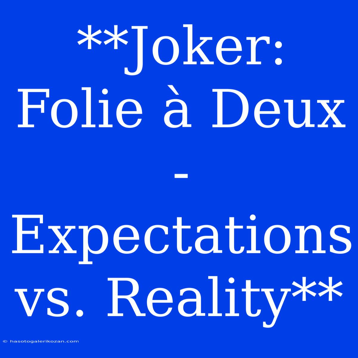 **Joker: Folie À Deux - Expectations Vs. Reality**