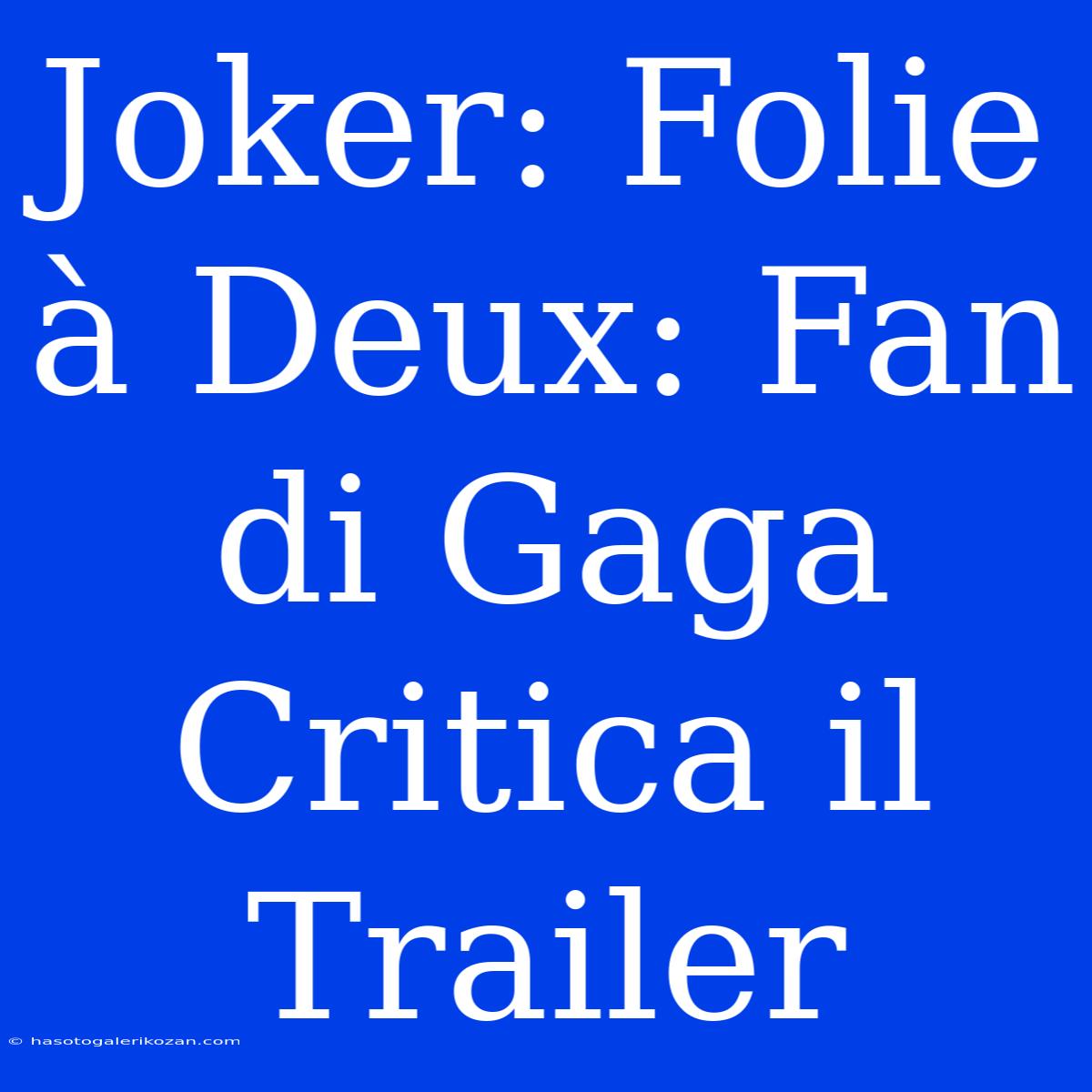 Joker: Folie À Deux: Fan Di Gaga Critica Il Trailer