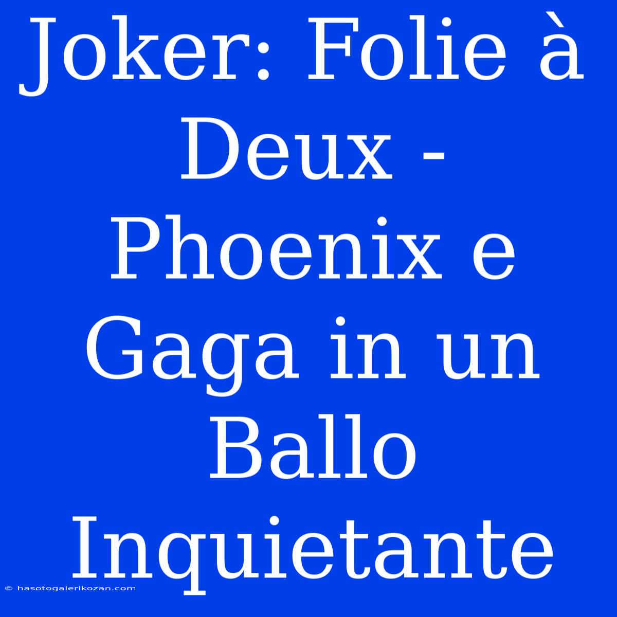 Joker: Folie À Deux - Phoenix E Gaga In Un Ballo Inquietante