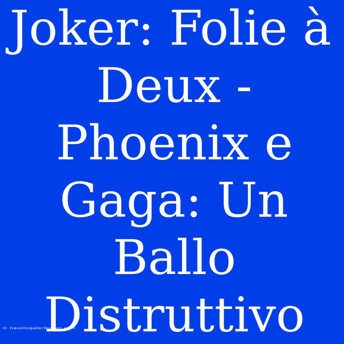 Joker: Folie À Deux - Phoenix E Gaga: Un Ballo Distruttivo