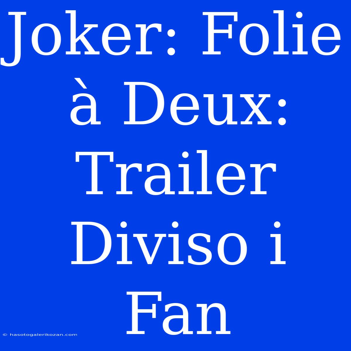 Joker: Folie À Deux: Trailer Diviso I Fan