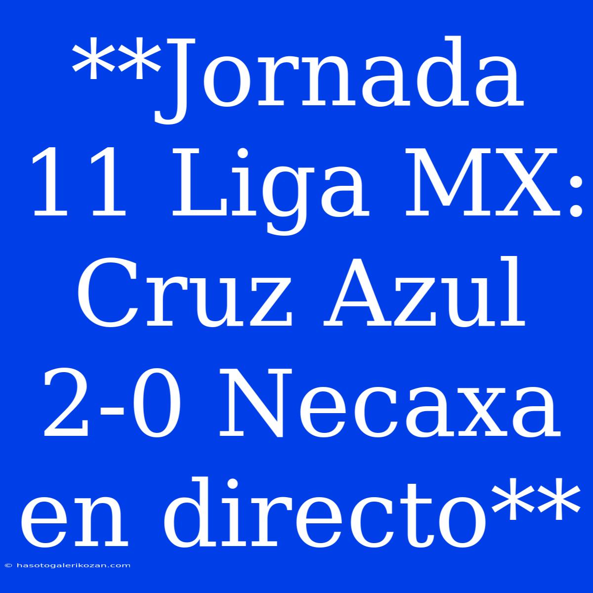 **Jornada 11 Liga MX: Cruz Azul 2-0 Necaxa En Directo**