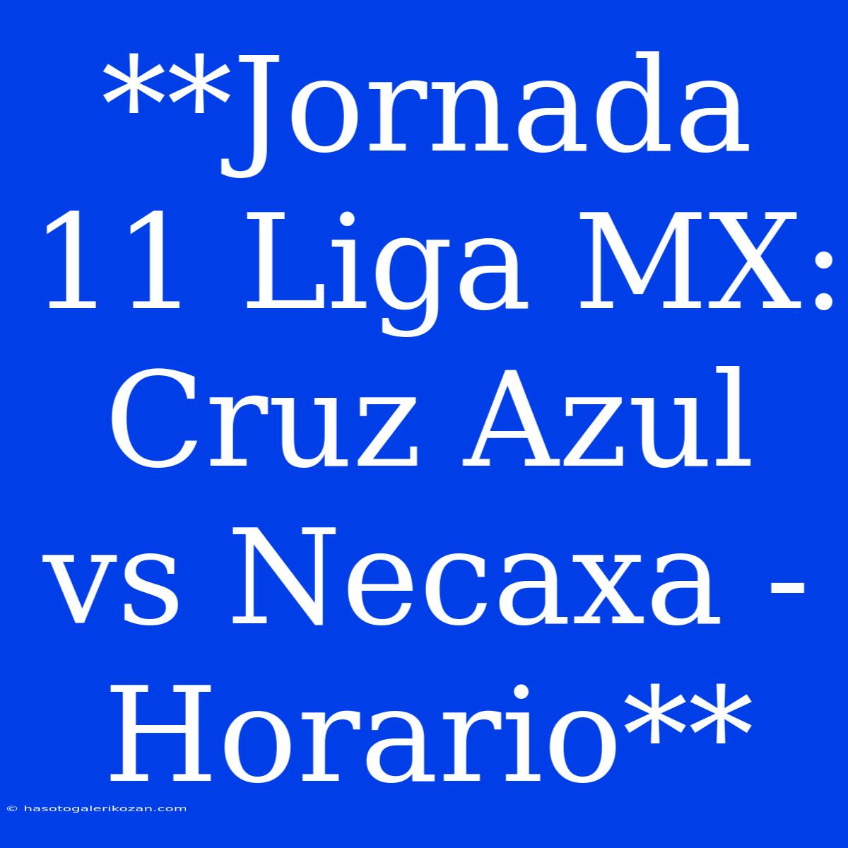 **Jornada 11 Liga MX: Cruz Azul Vs Necaxa - Horario**