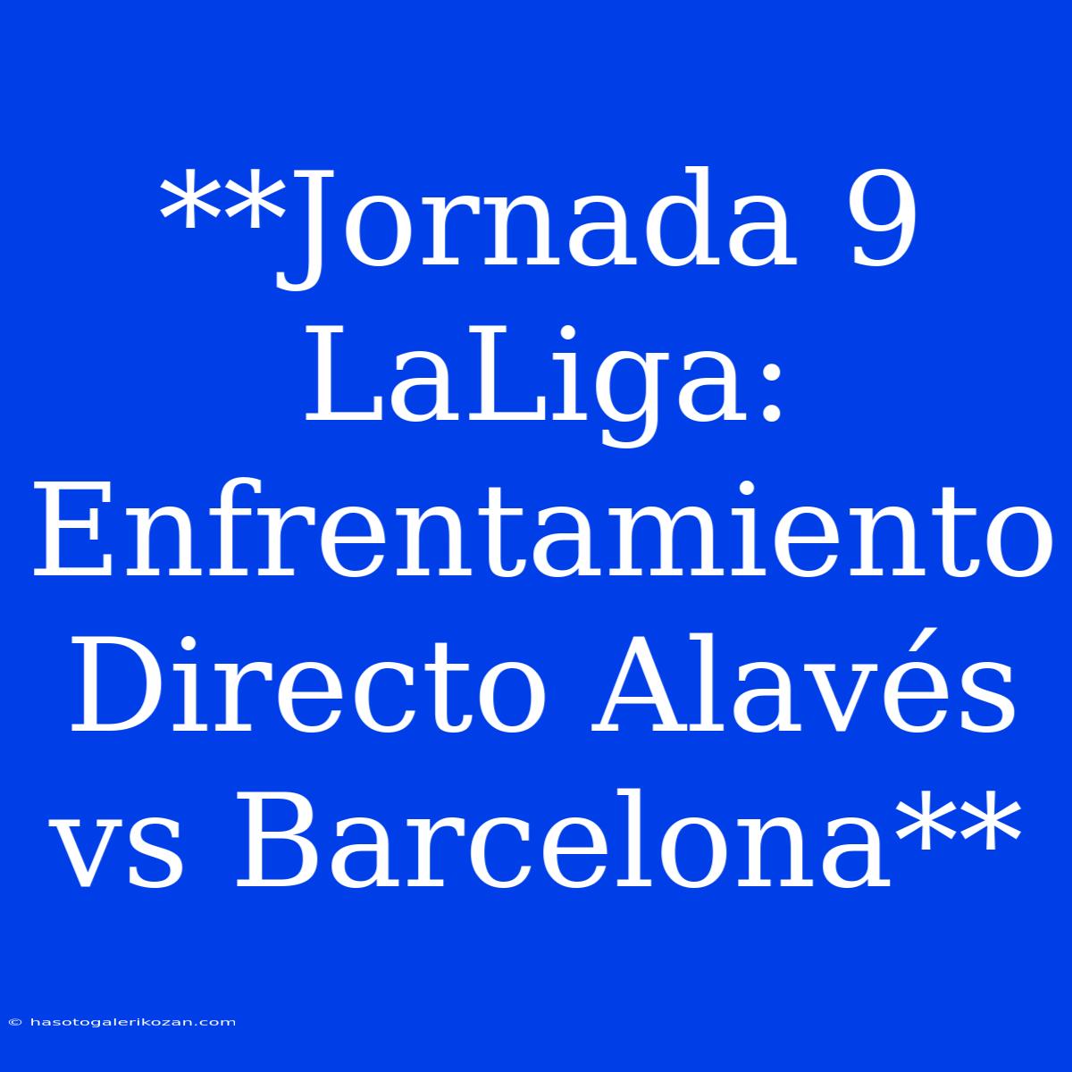 **Jornada 9 LaLiga: Enfrentamiento Directo Alavés Vs Barcelona** 