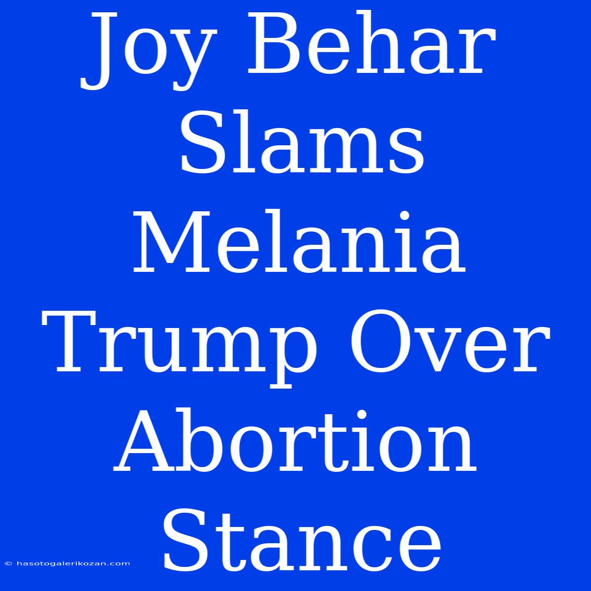 Joy Behar Slams Melania Trump Over Abortion Stance