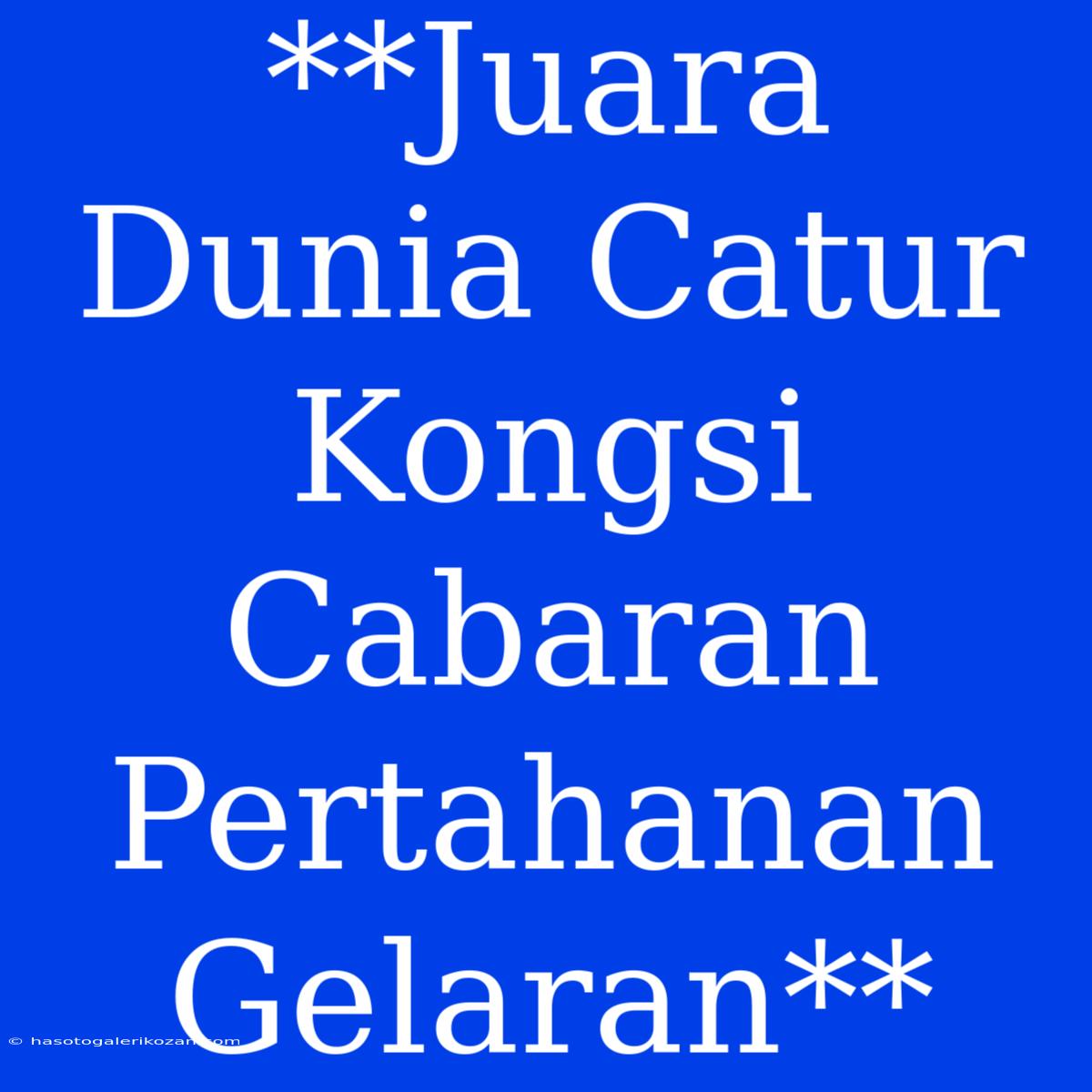 **Juara Dunia Catur Kongsi Cabaran Pertahanan Gelaran**