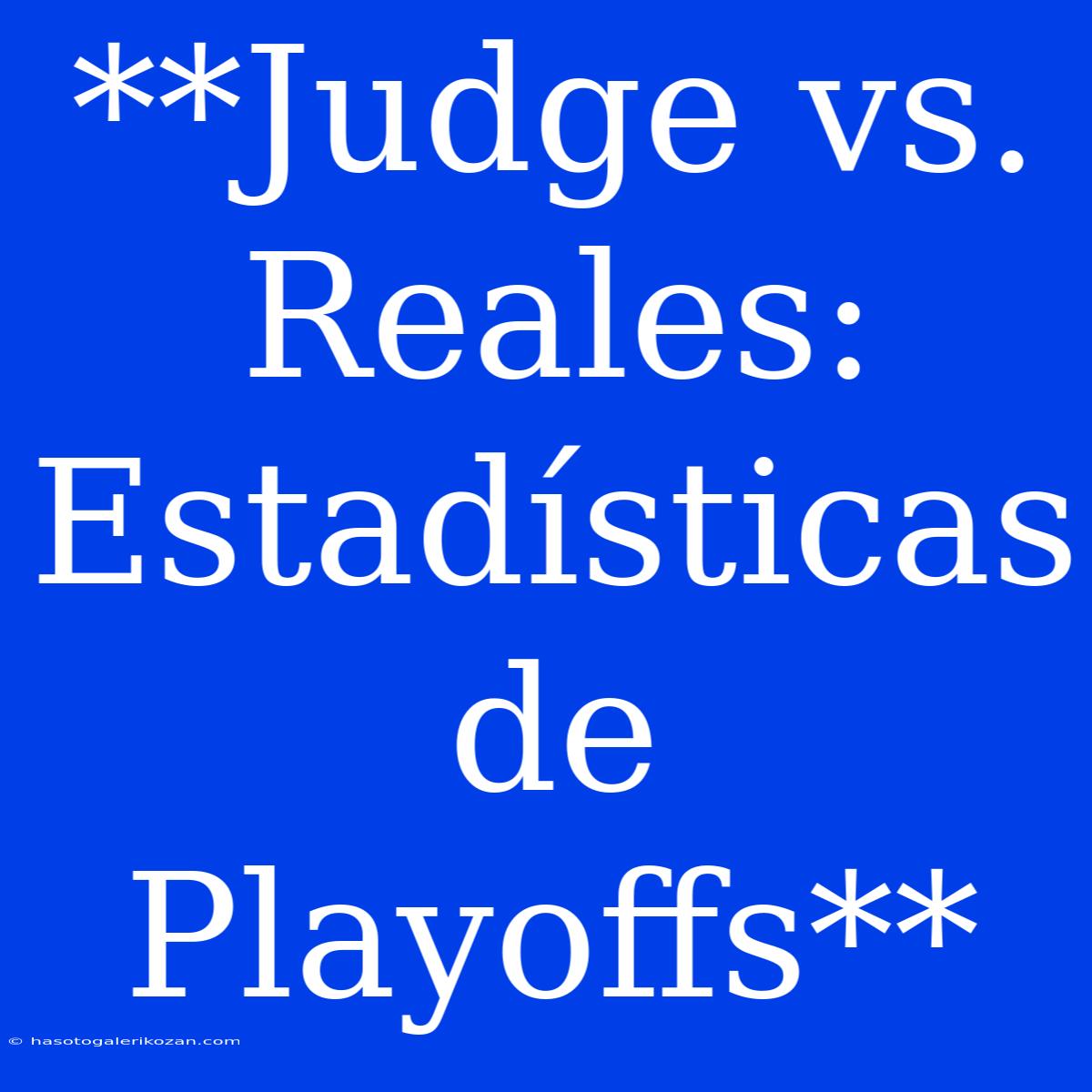 **Judge Vs. Reales: Estadísticas De Playoffs**