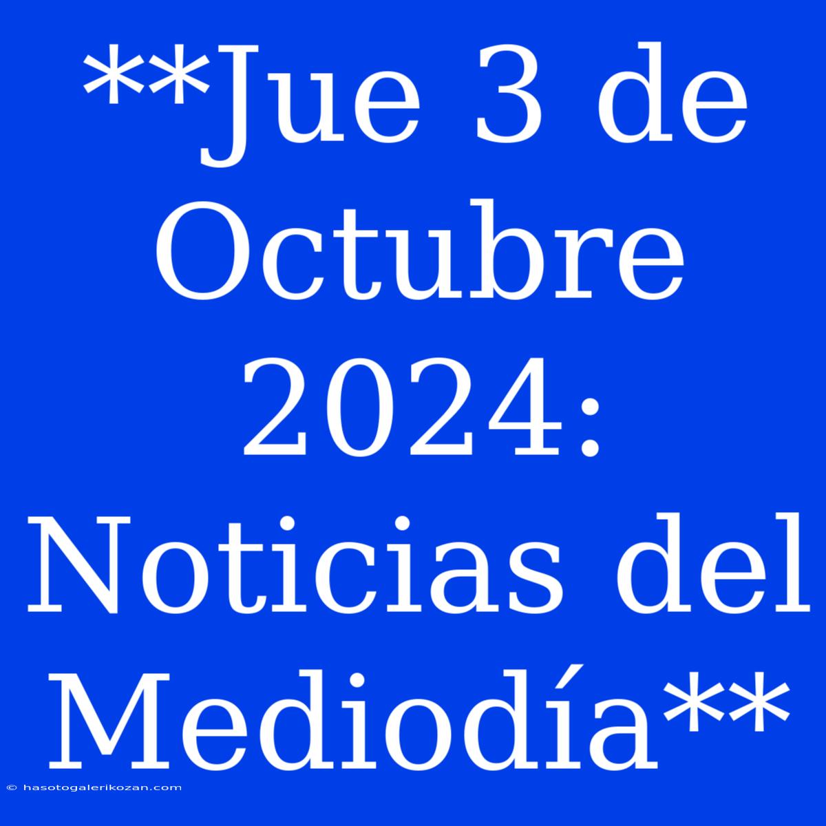 **Jue 3 De Octubre 2024: Noticias Del Mediodía** 