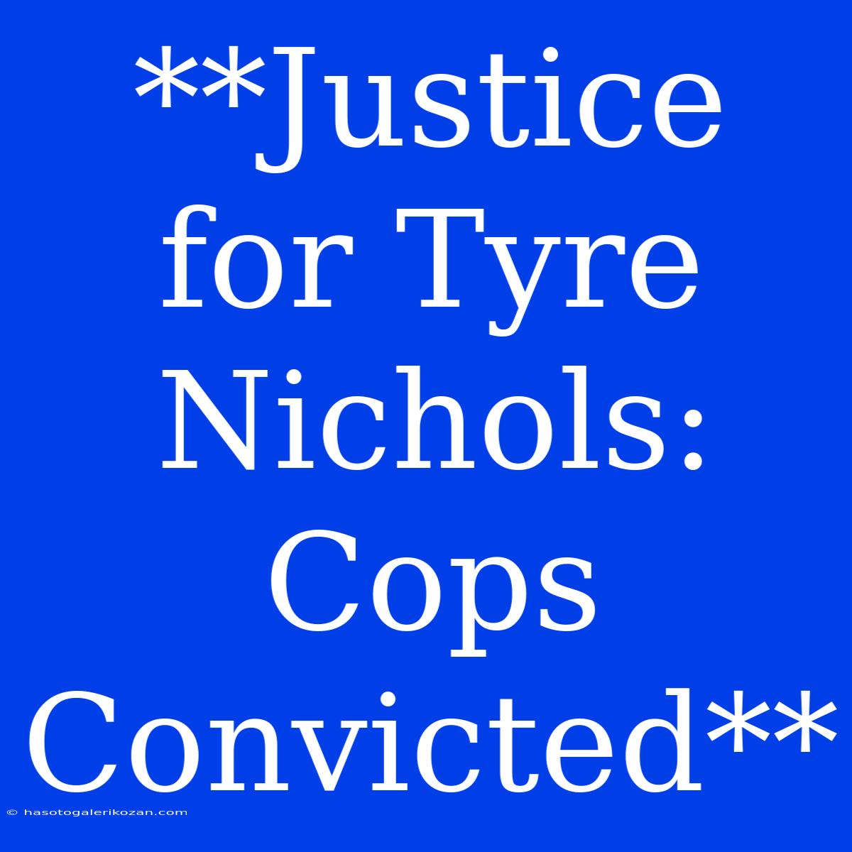 **Justice For Tyre Nichols: Cops Convicted**