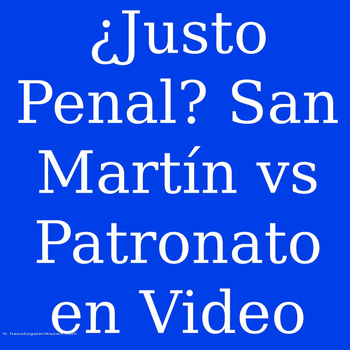 ¿Justo Penal? San Martín Vs Patronato En Video