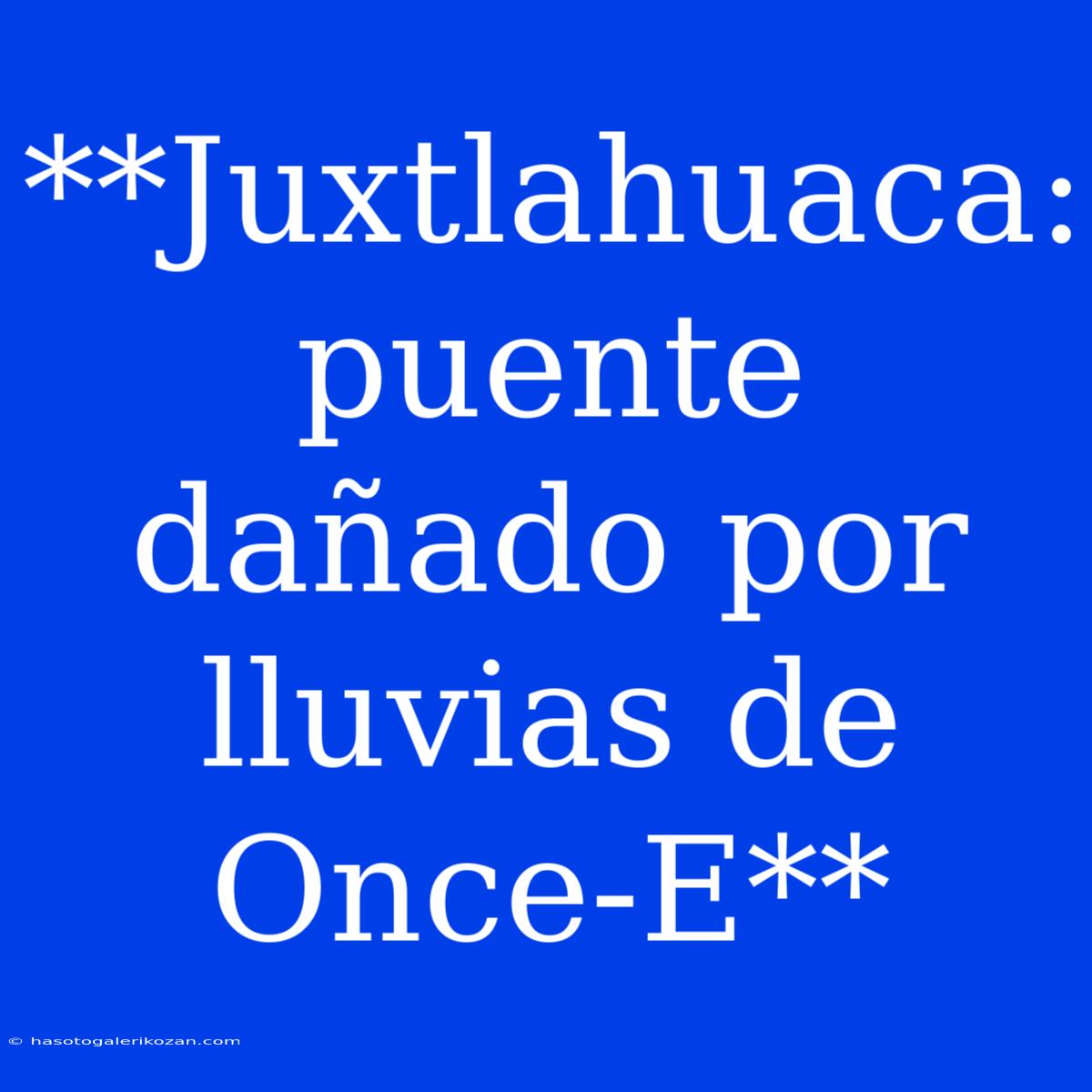 **Juxtlahuaca: Puente Dañado Por Lluvias De Once-E**