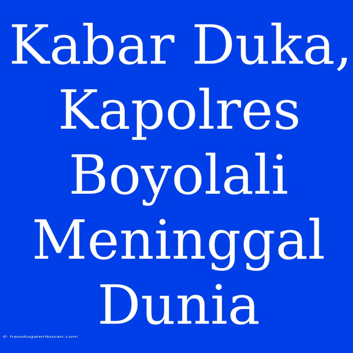 Kabar Duka, Kapolres Boyolali Meninggal Dunia