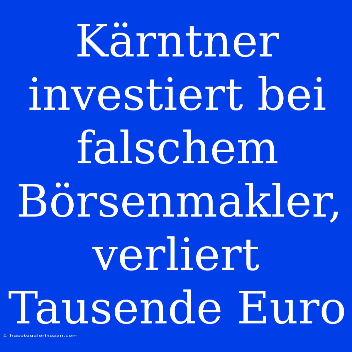 Kärntner Investiert Bei Falschem Börsenmakler, Verliert Tausende Euro 