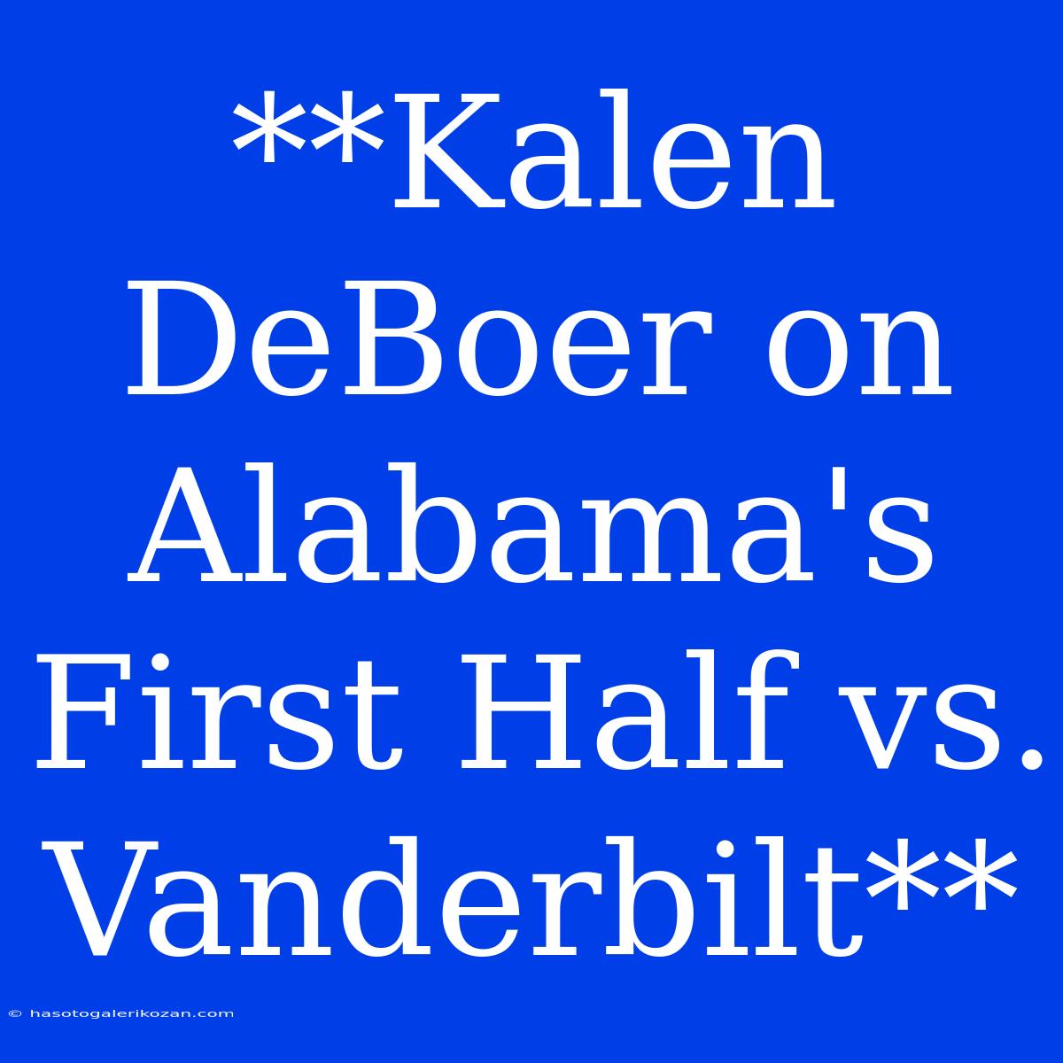 **Kalen DeBoer On Alabama's First Half Vs. Vanderbilt**