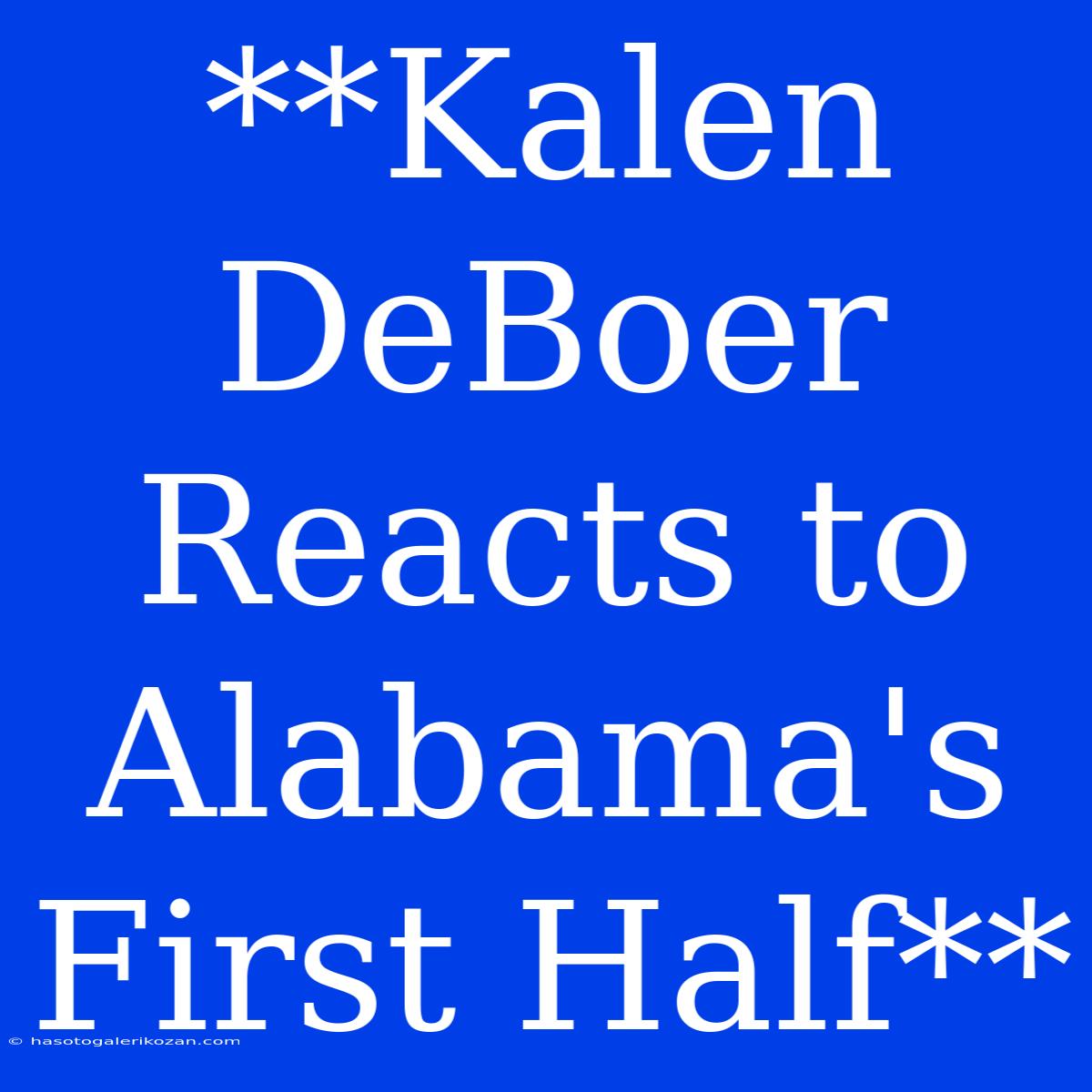 **Kalen DeBoer Reacts To Alabama's First Half**