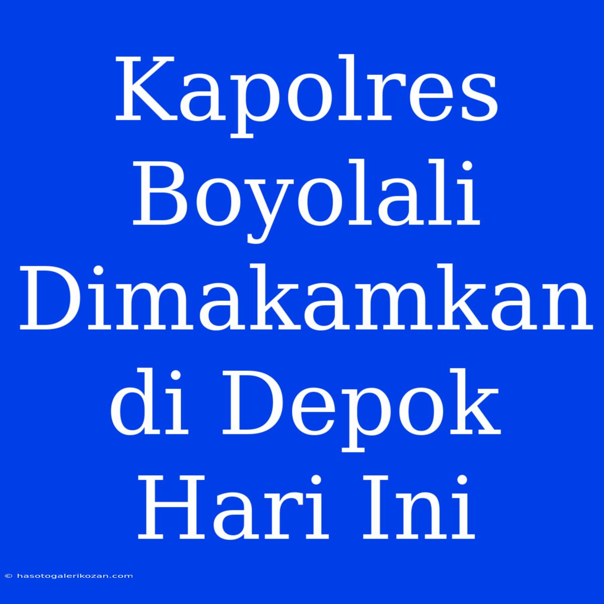 Kapolres Boyolali Dimakamkan Di Depok Hari Ini