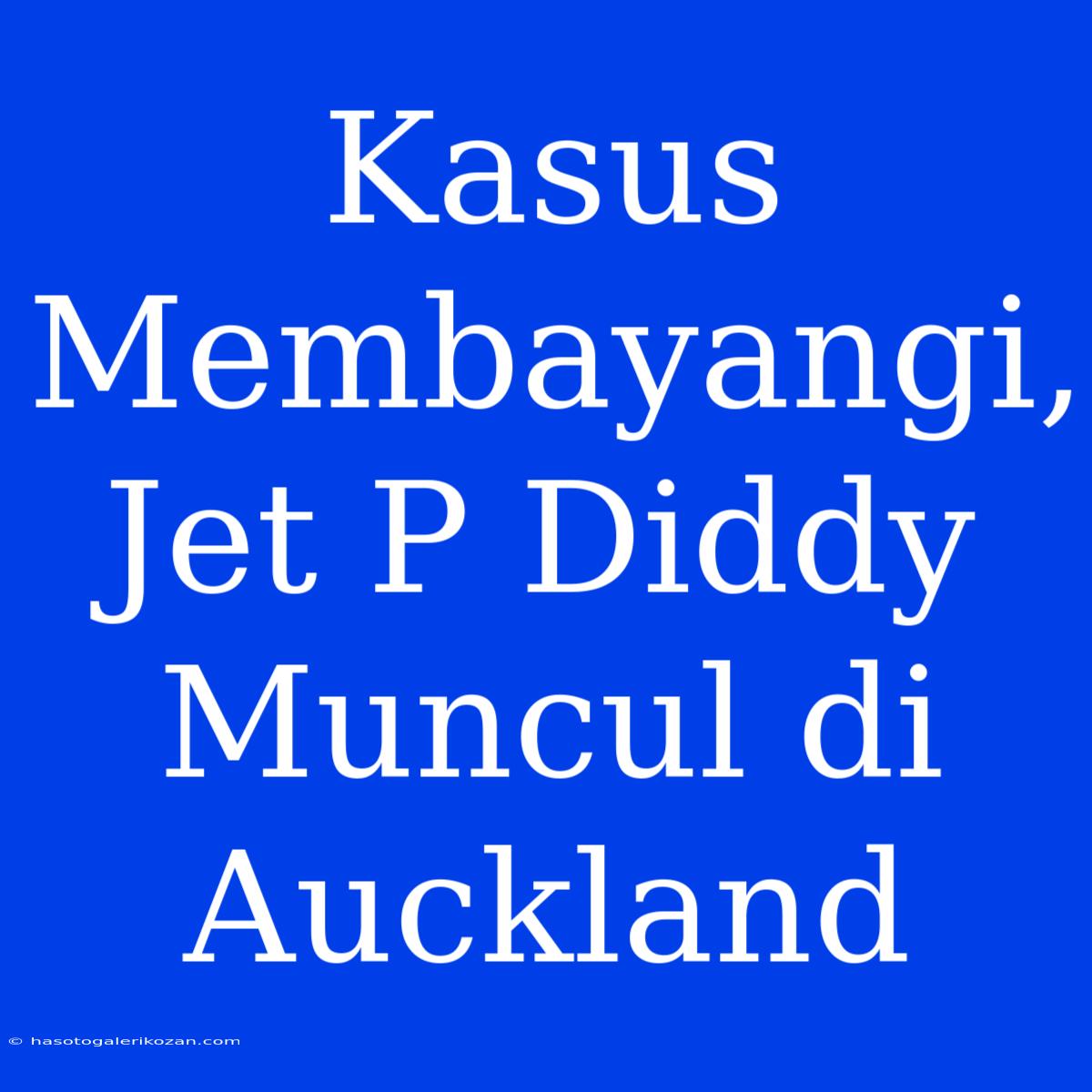 Kasus Membayangi, Jet P Diddy Muncul Di Auckland