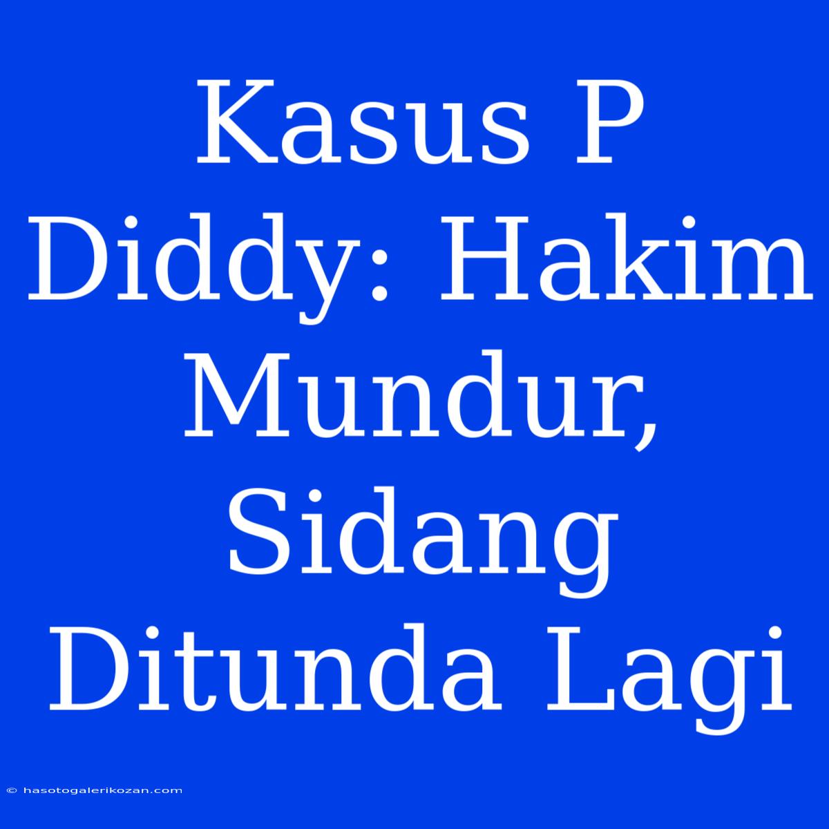 Kasus P Diddy: Hakim Mundur, Sidang Ditunda Lagi 