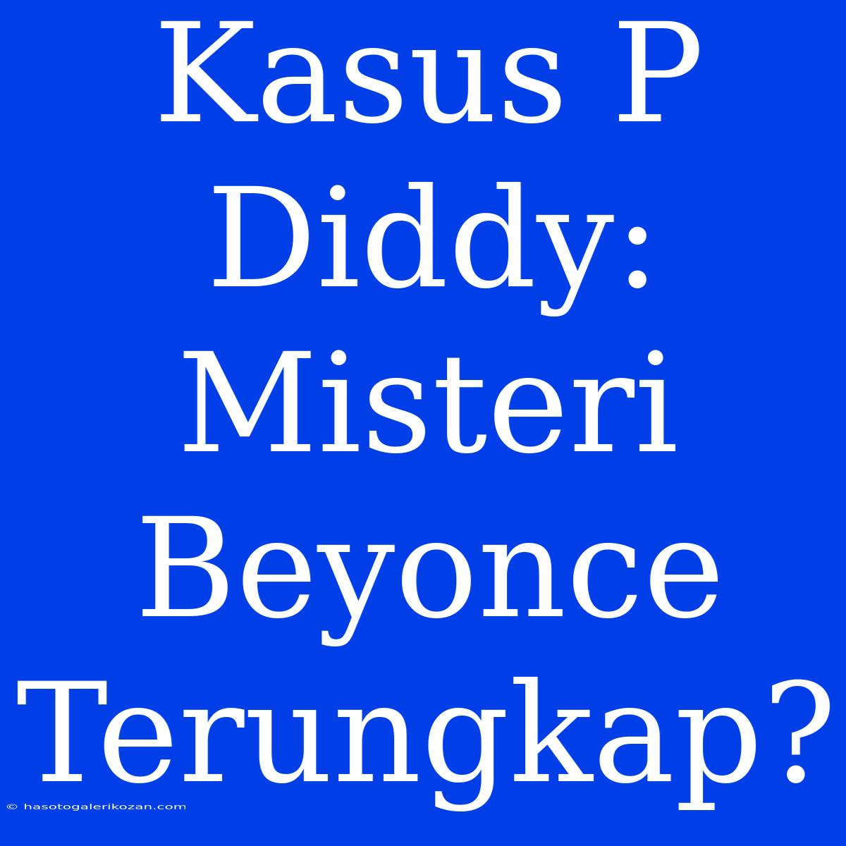 Kasus P Diddy: Misteri Beyonce Terungkap?