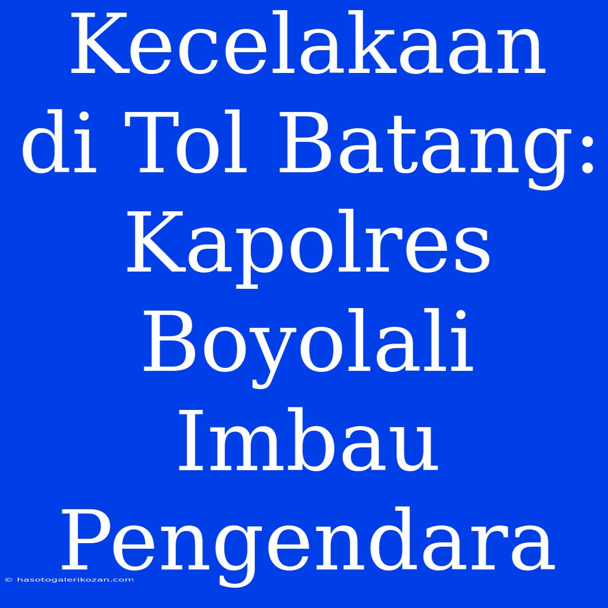 Kecelakaan Di Tol Batang: Kapolres Boyolali Imbau Pengendara