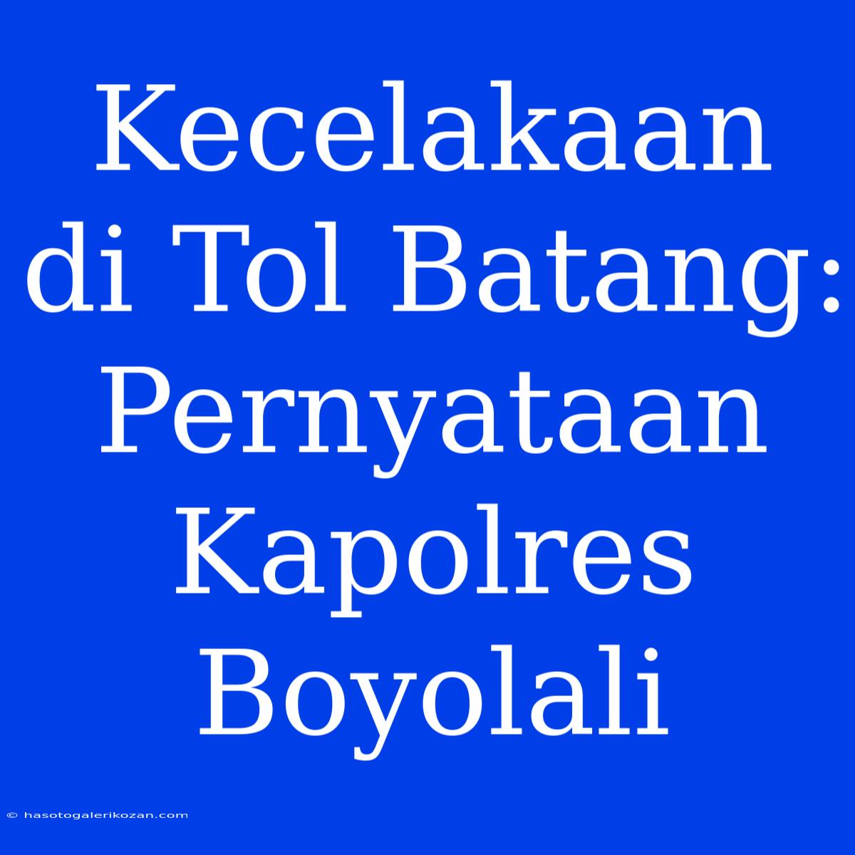 Kecelakaan Di Tol Batang: Pernyataan Kapolres Boyolali 