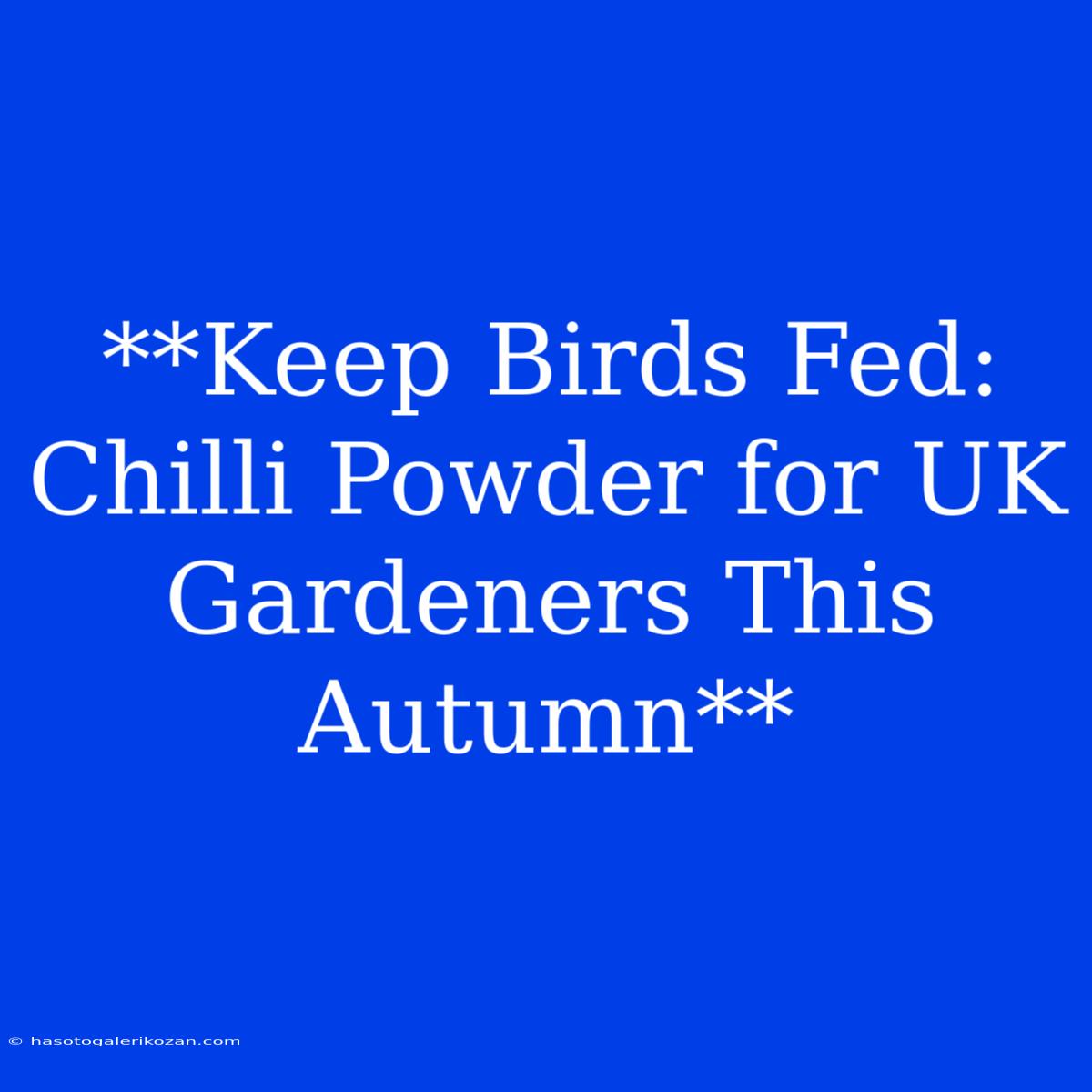 **Keep Birds Fed: Chilli Powder For UK Gardeners This Autumn**