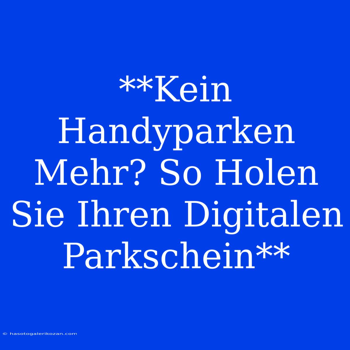 **Kein Handyparken Mehr? So Holen Sie Ihren Digitalen Parkschein** 