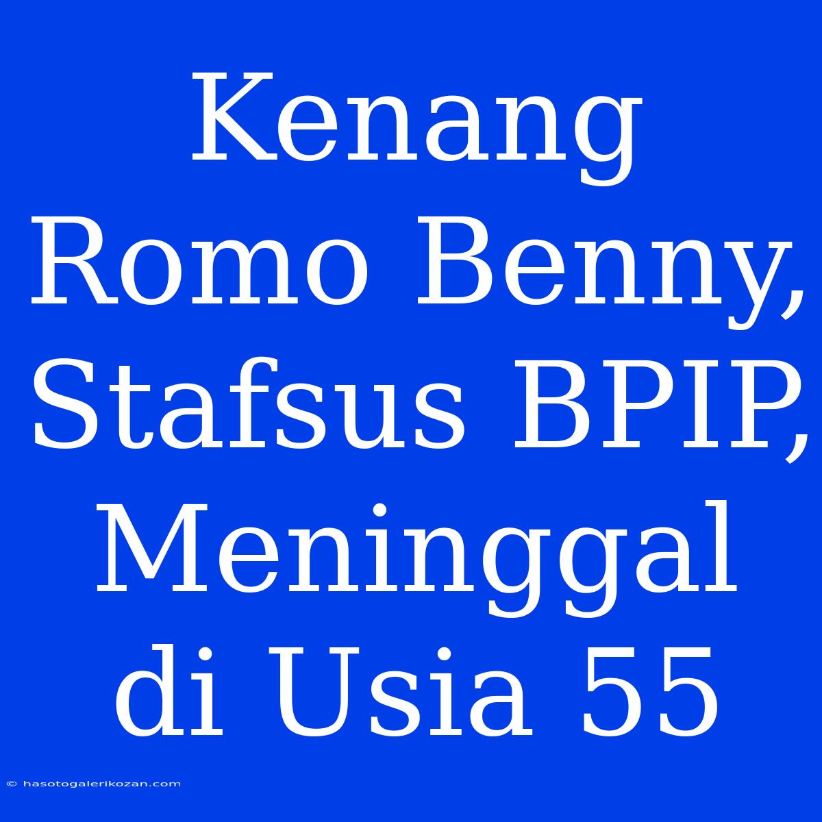 Kenang Romo Benny, Stafsus BPIP, Meninggal Di Usia 55