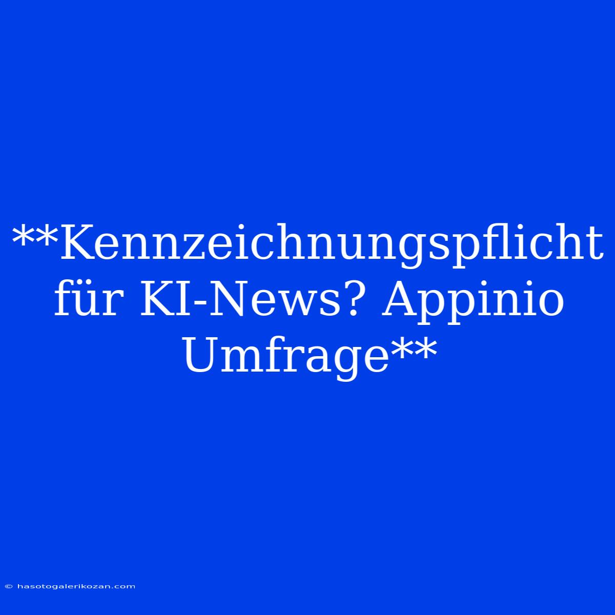 **Kennzeichnungspflicht Für KI-News? Appinio Umfrage**