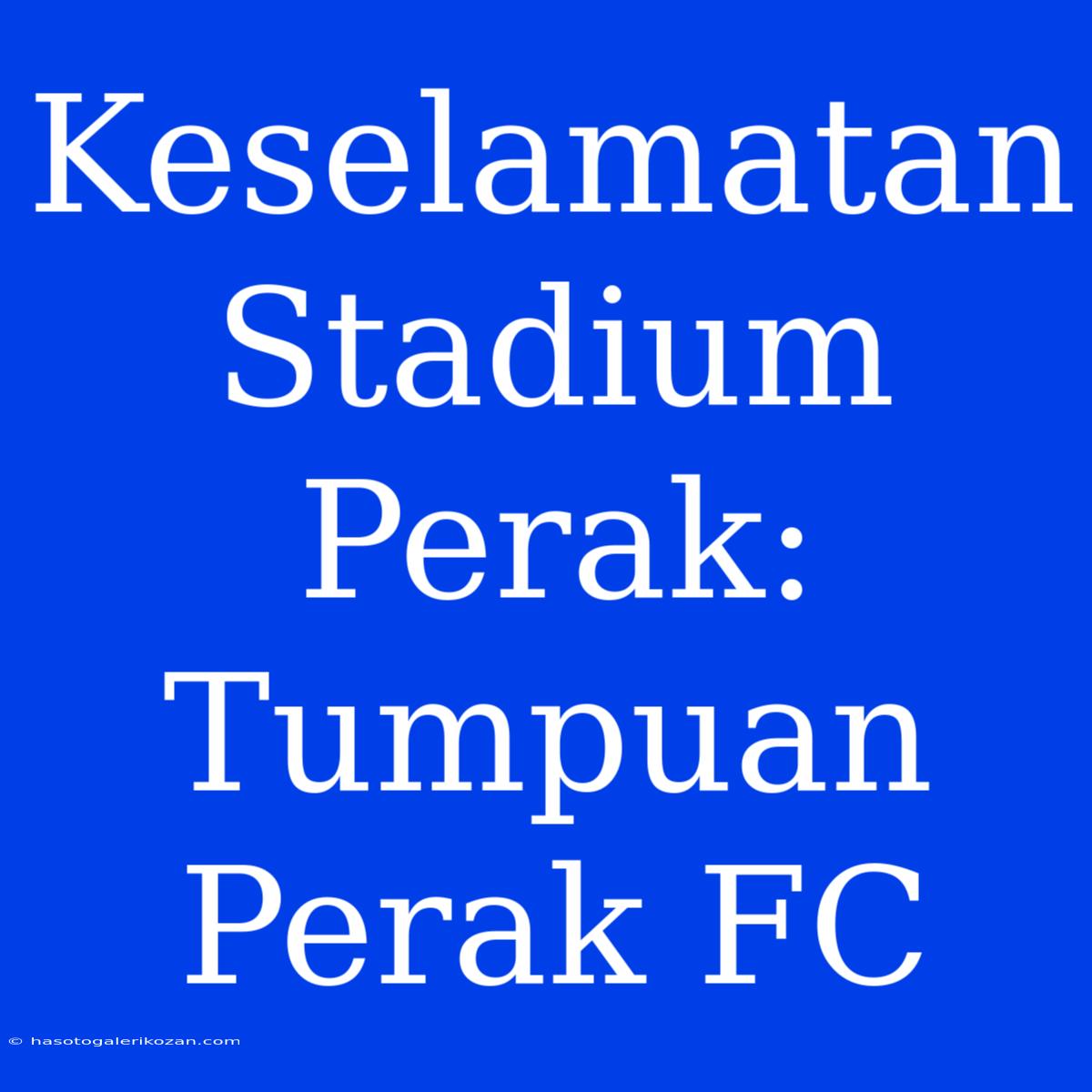 Keselamatan Stadium Perak: Tumpuan Perak FC