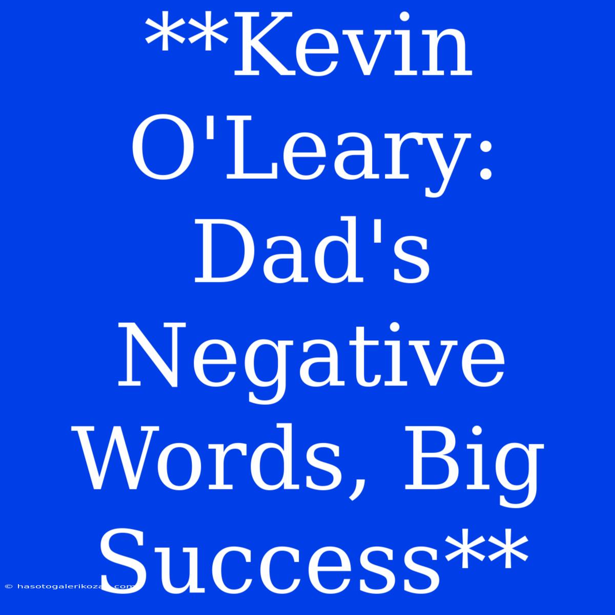 **Kevin O'Leary: Dad's Negative Words, Big Success**