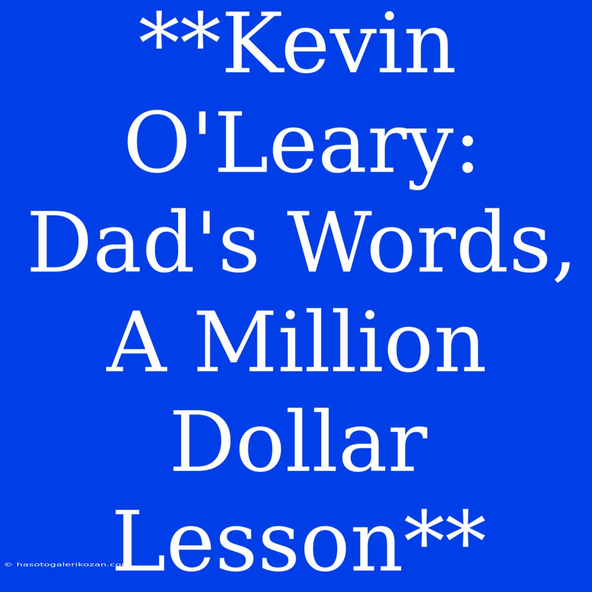 **Kevin O'Leary: Dad's Words, A Million Dollar Lesson** 