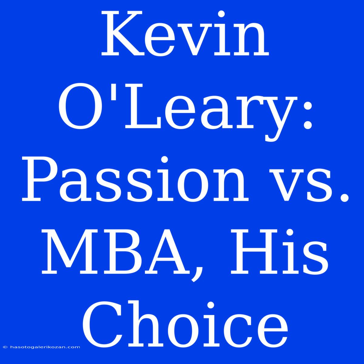 Kevin O'Leary: Passion Vs. MBA, His Choice