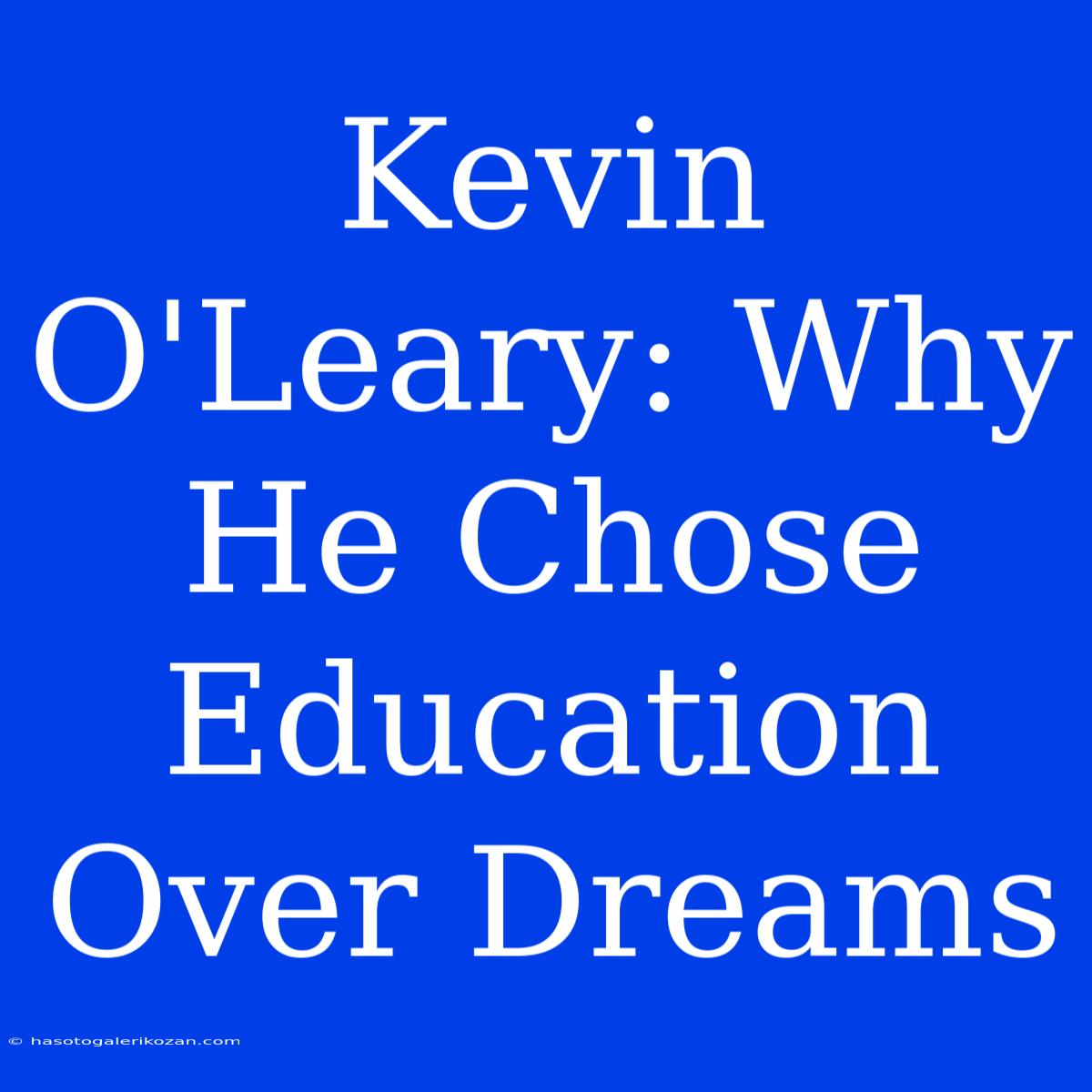 Kevin O'Leary: Why He Chose Education Over Dreams