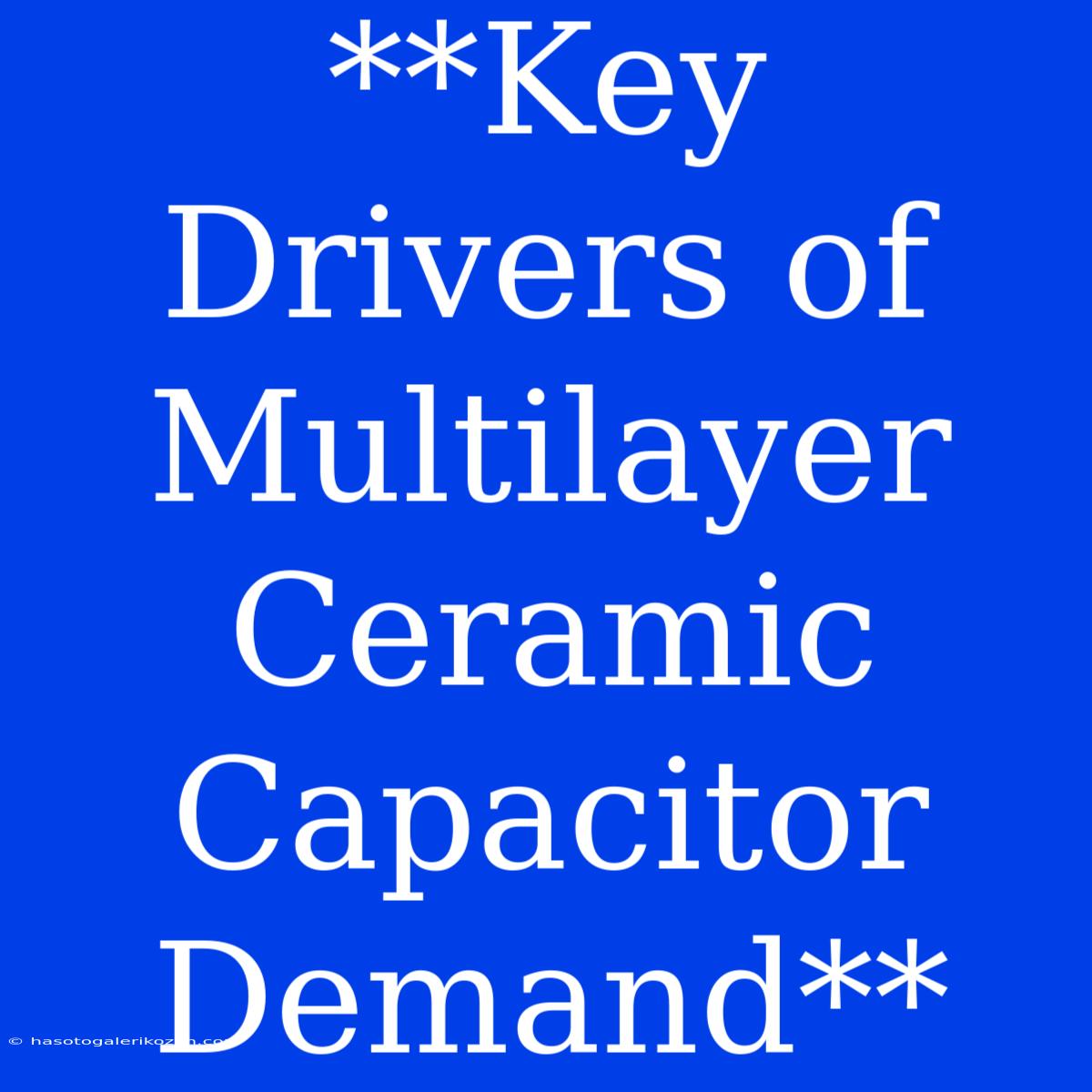 **Key Drivers Of Multilayer Ceramic Capacitor Demand**