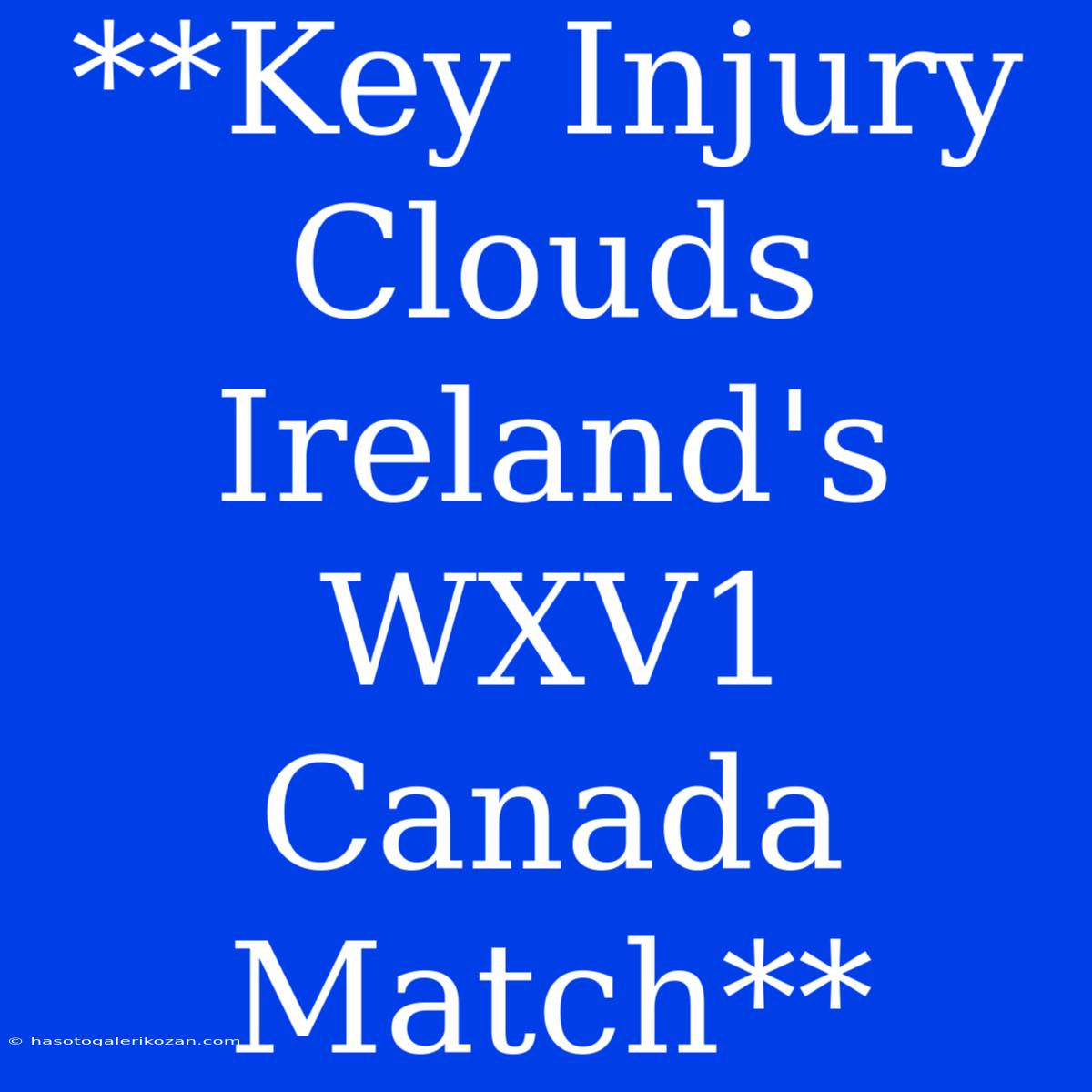 **Key Injury Clouds Ireland's WXV1 Canada Match** 