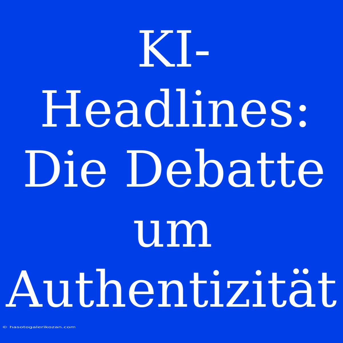 KI-Headlines: Die Debatte Um Authentizität 