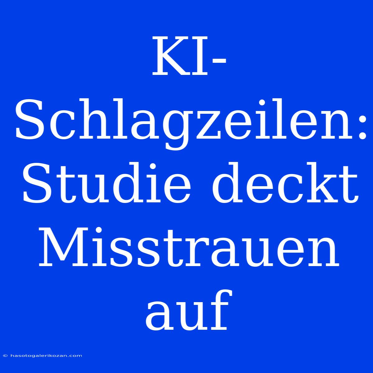 KI-Schlagzeilen: Studie Deckt Misstrauen Auf