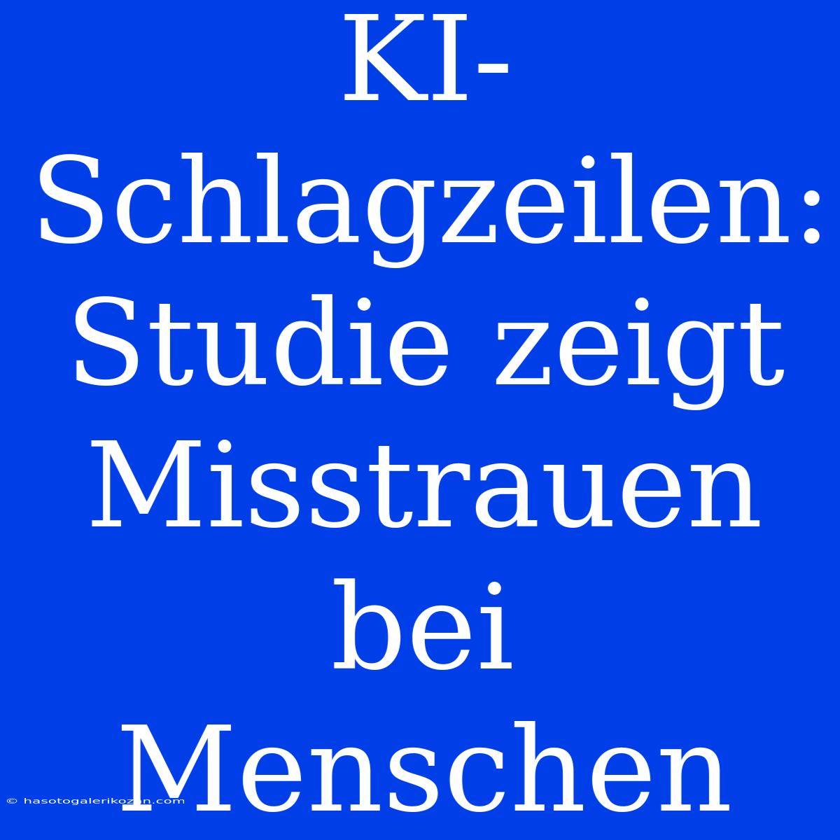 KI-Schlagzeilen: Studie Zeigt Misstrauen Bei Menschen